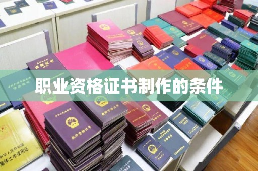 相城职业资格证书制作的条件